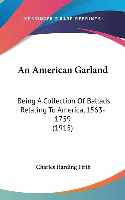 American Garland: Being A Collection Of Ballads Relating To America, 1563-1759 (1915) - stevensbooks