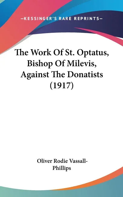 Work Of St. Optatus, Bishop Of Milevis, Against The Donatists (1917) - stevensbooks