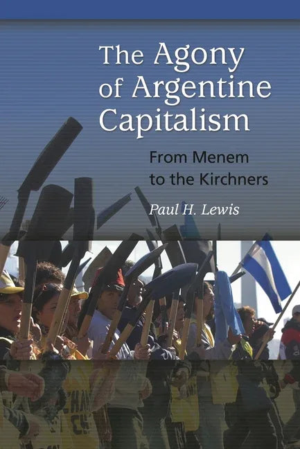 Agony of Argentine Capitalism: From Menem to the Kirchners - stevensbooks