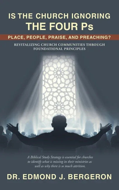 Is the Church Ignoring the Four Ps Place, People, Praise, and Preaching?: Revitalizing Church Communities Through Foundational Principles - stevensbooks
