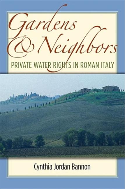 Gardens and Neighbors: Private Water Rights in Roman Italy - Ingram