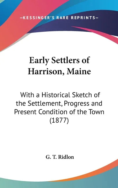 Early Settlers of Harrison, Maine: With a Historical Sketch of the Settlement, Progress and Present Condition of the Town (1877) - stevensbooks