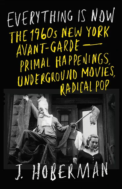 Everything Is Now: The 1960s New York Avant-Garde--Primal Happenings, Underground Movies, Radical Pop - stevensbooks