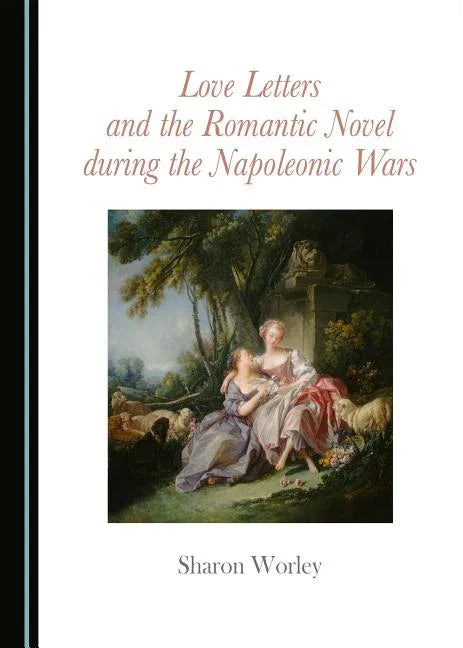 Love Letters and the Romantic Novel During the Napoleonic Wars - stevensbooks