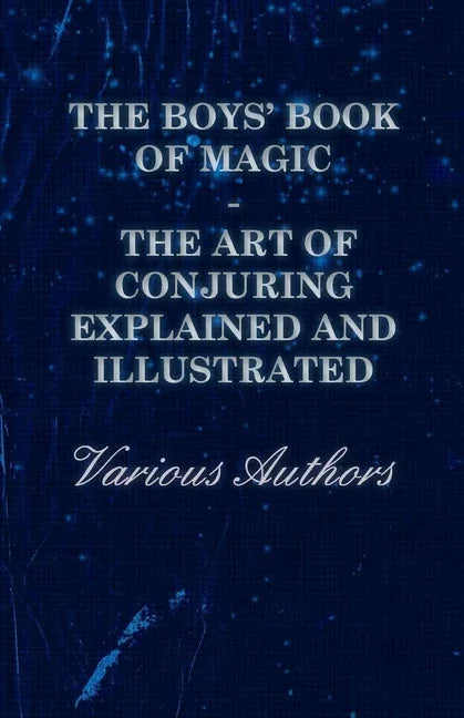 Boys' Book of Magic: The Art of Conjuring Explained and Illustrated - stevensbooks