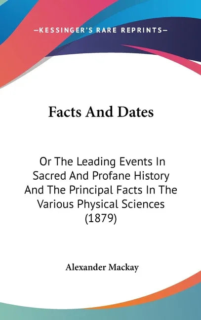 Facts And Dates: Or The Leading Events In Sacred And Profane History And The Principal Facts In The Various Physical Sciences (1879) - stevensbooks