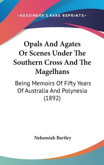 Opals And Agates Or Scenes Under The Southern Cross And The Magelhans: Being Memoirs Of Fifty Years Of Australia And Polynesia (1892) - stevensbooks