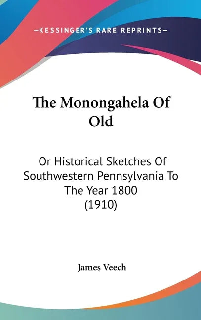 Monongahela Of Old: Or Historical Sketches Of Southwestern Pennsylvania To The Year 1800 (1910) - stevensbooks
