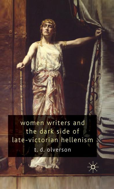 Women Writers and the Dark Side of Late-Victorian Hellenism (2010) - stevensbooks