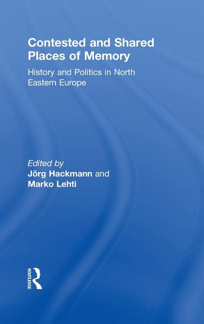 Contested and Shared Places of Memory: History and politics in North Eastern Europe - Ingram