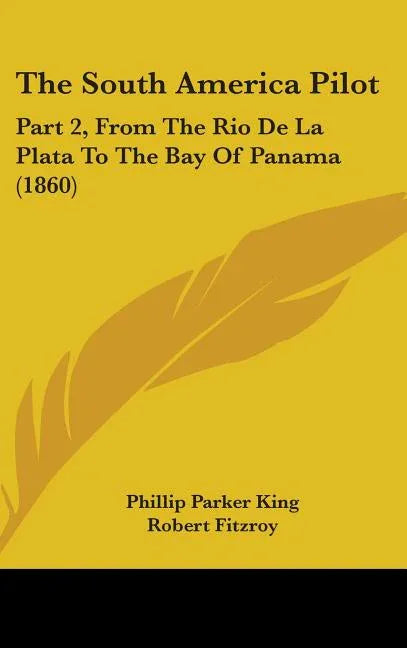 South America Pilot: Part 2, From The Rio De La Plata To The Bay Of Panama (1860) - stevensbooks