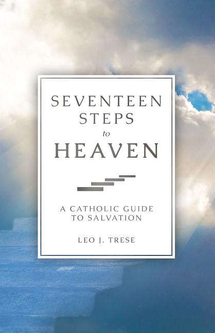Seventeen Steps to Heaven: A Catholic Guide to Salvation (Revised) - Ingram