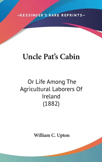 Uncle Pat's Cabin: Or Life Among The Agricultural Laborers Of Ireland (1882) - stevensbooks