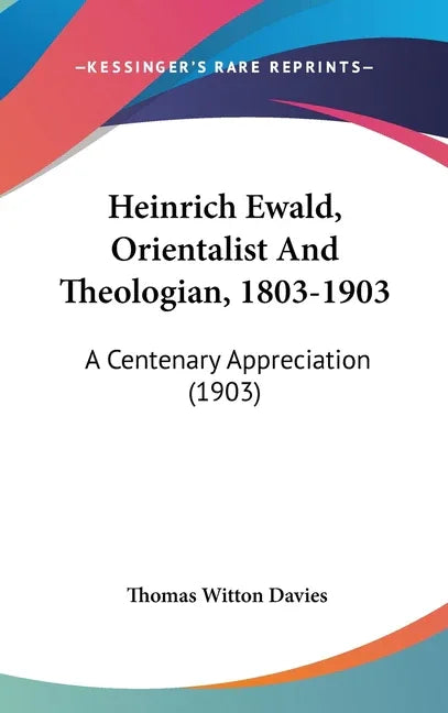 Heinrich Ewald, Orientalist And Theologian, 1803-1903: A Centenary Appreciation (1903) - stevensbooks