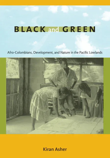 Black and Green: Afro-Colombians, Development, and Nature in the Pacific Lowlands - stevensbooks