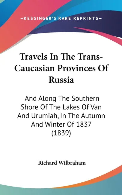 Travels In The Trans-Caucasian Provinces Of Russia: And Along The Southern Shore Of The Lakes Of Van And Urumiah, In The Autumn And Winter Of 1837 (18 - stevensbooks