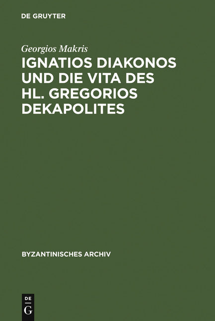 Ignatios Diakonos Und Die Vita Des Hl. Gregorios Dekapolites (Reprint 2013) - Ingram