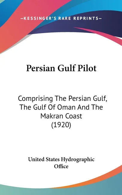 Persian Gulf Pilot: Comprising The Persian Gulf, The Gulf Of Oman And The Makran Coast (1920) - stevensbooks