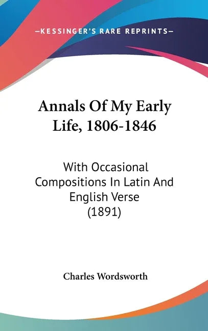 Annals Of My Early Life, 1806-1846: With Occasional Compositions In Latin And English Verse (1891) - stevensbooks