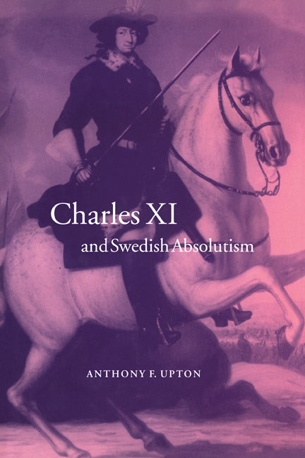 Charles XI and Swedish Absolutism, 1660 1697 - Ingram