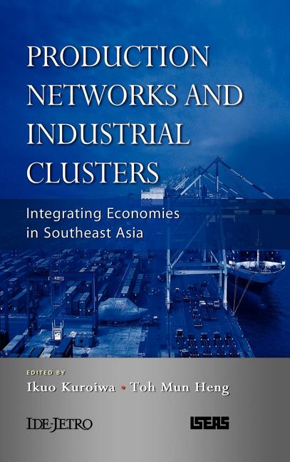 Production Networks and Industrial Clusters: Integrating Economies in Southeast Asia - Ingram