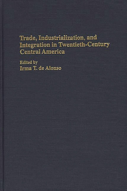 Trade, Industrialization, and Integration in Twentieth-Century Central America - Ingram
