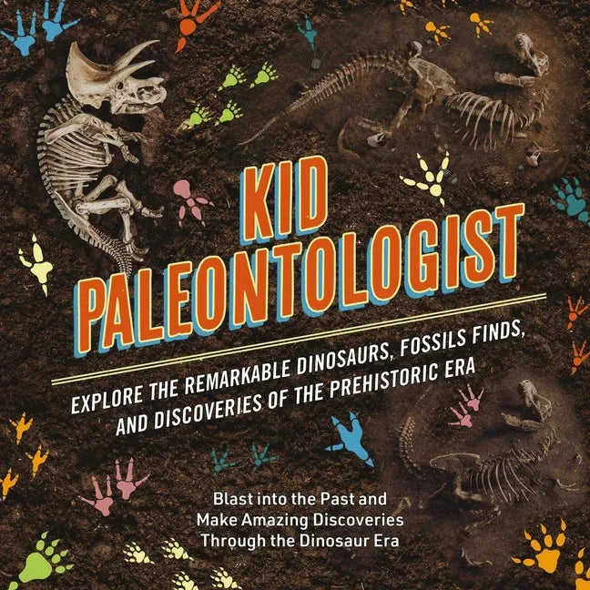 Kid Paleontologist: Explore the Remarkable Dinosaurs, Fossils Finds, and Discoveries of the Prehistoric Era - stevensbooks