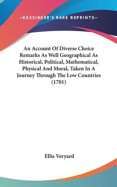Account Of Diverse Choice Remarks As Well Geographical As Historical, Political, Mathematical, Physical And Moral, Taken In A Journey Through The Low - stevensbooks