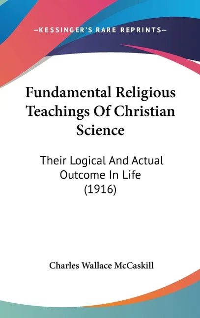 Fundamental Religious Teachings Of Christian Science: Their Logical And Actual Outcome In Life (1916) - stevensbooks