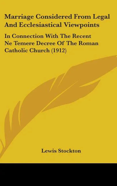 Marriage Considered From Legal And Ecclesiastical Viewpoints: In Connection With The Recent Ne Temere Decree Of The Roman Catholic Church (1912) - stevensbooks