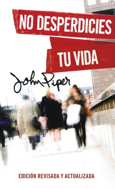 No Desperdicies Tu Vida, Edición Revisada Y Actualizada (Don't Waste Your Life: Revised Edition) - stevensbooks