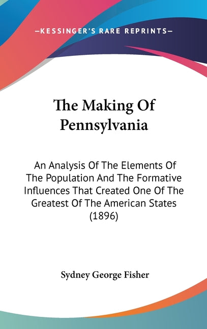 Making Of Pennsylvania: An Analysis Of The Elements Of The Population And The Formative Influences That Created One Of The Greatest Of The Ame - Ingram