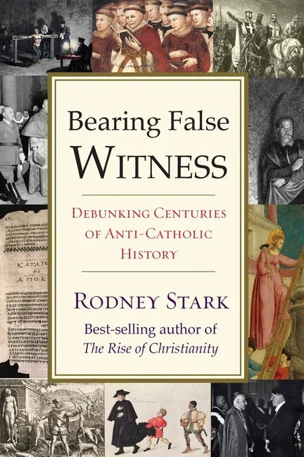 Bearing False Witness: Debunking Centuries of Anti-Catholic History - stevensbooks