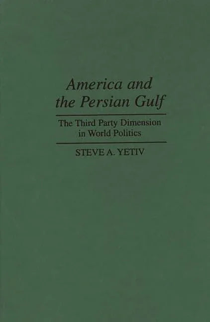 America and the Persian Gulf: The Third Party Dimension in World Politics - stevensbooks