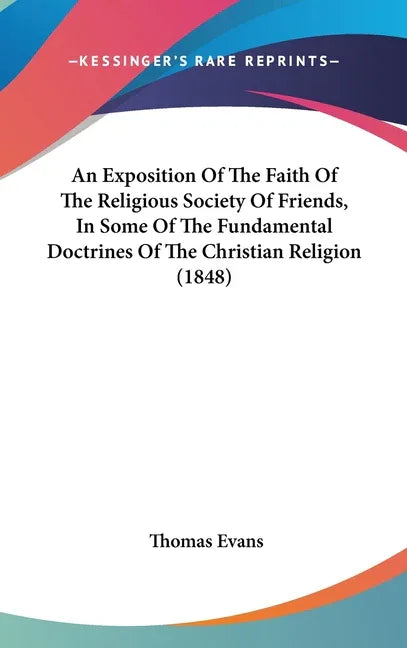 Exposition Of The Faith Of The Religious Society Of Friends, In Some Of The Fundamental Doctrines Of The Christian Religion (1848) - stevensbooks