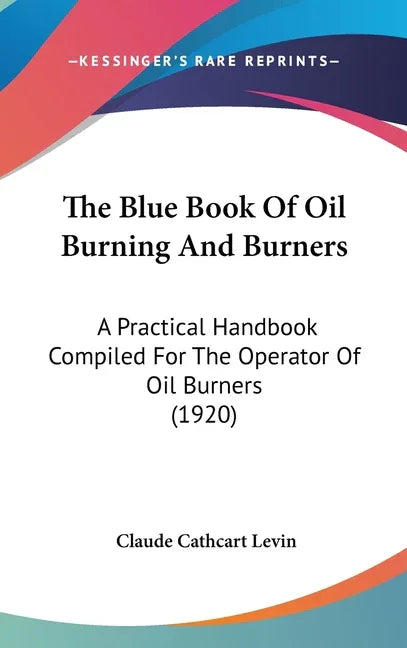 Blue Book Of Oil Burning And Burners: A Practical Handbook Compiled For The Operator Of Oil Burners (1920) - stevensbooks