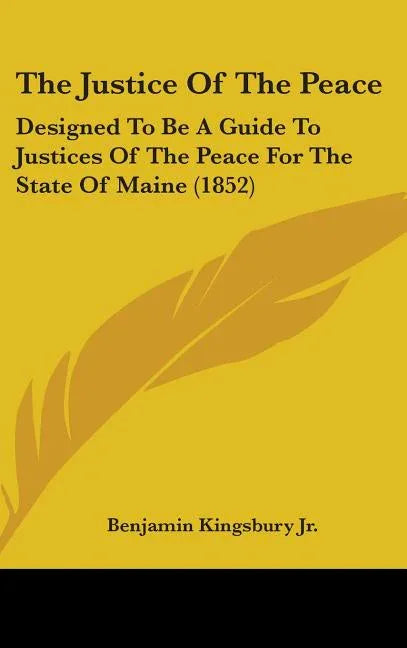Justice Of The Peace: Designed To Be A Guide To Justices Of The Peace For The State Of Maine (1852) - stevensbooks