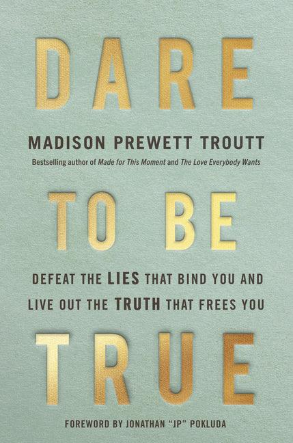 Dare to Be True: Defeat the Lies That Bind You and Live Out the Truth That Frees You - stevensbooks