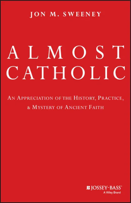 Almost Catholic: An Appreciation of the History, Practice, and Mystery of Ancient Faith - stevensbooks