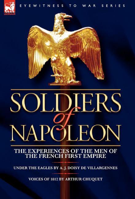 Soldiers of Napoleon: the Experiences of the Men of the French First Empire - stevensbooks