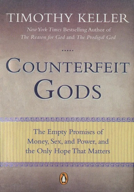 Counterfeit Gods: The Empty Promises of Money, Sex, and Power, and the Only Hope That Matters - stevensbooks