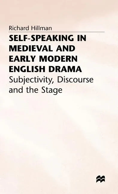 Self-Speaking in Medieval and Early Modern English Drama: Subjectivity, Discourse and the Stage (1997) - stevensbooks