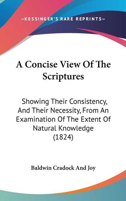 Concise View Of The Scriptures: Showing Their Consistency, And Their Necessity, From An Examination Of The Extent Of Natural Knowledge (1824) - Ingram