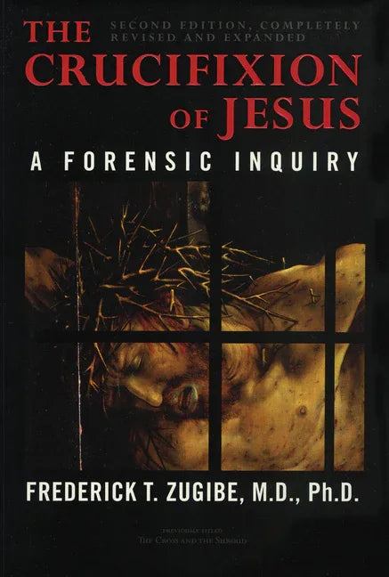 Crucifixion of Jesus, Completely Revised and Expanded: A Forensic Inquiry (Revised) - stevensbooks