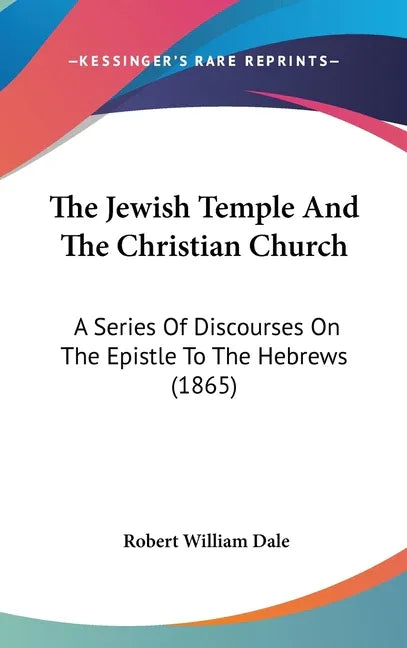 Jewish Temple And The Christian Church: A Series Of Discourses On The Epistle To The Hebrews (1865) - stevensbooks