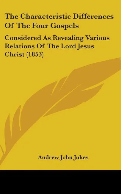 Characteristic Differences Of The Four Gospels: Considered As Revealing Various Relations Of The Lord Jesus Christ (1853) - stevensbooks