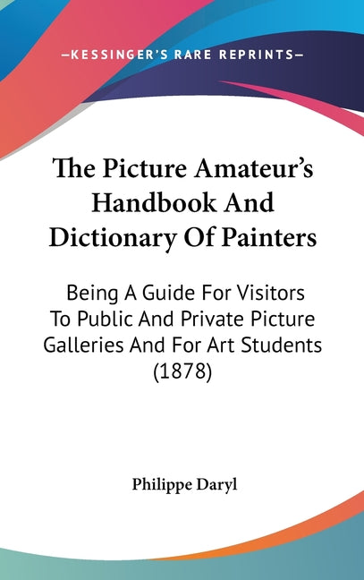 Picture Amateur's Handbook And Dictionary Of Painters: Being A Guide For Visitors To Public And Private Picture Galleries And For Art Students (1878) - Ingram