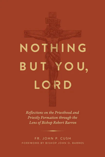 Nothing But You, Lord: Reflections on the Priesthood and Priestly Formation Through the Lens of Bishop Robert Barron - stevensbooks