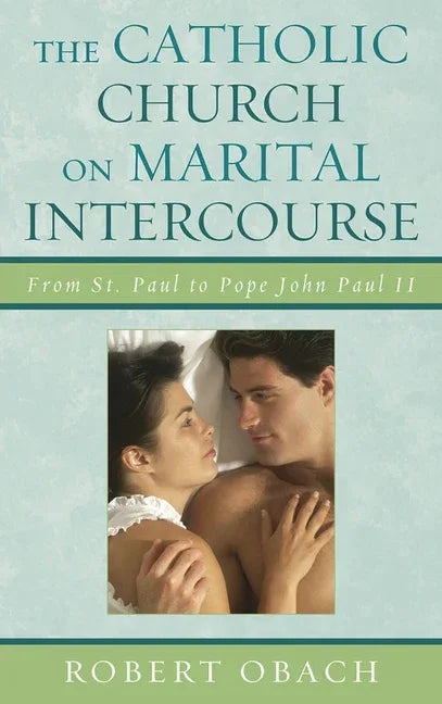 Catholic Church on Marital Intercourse: From St. Paul to Pope John Paul II - stevensbooks