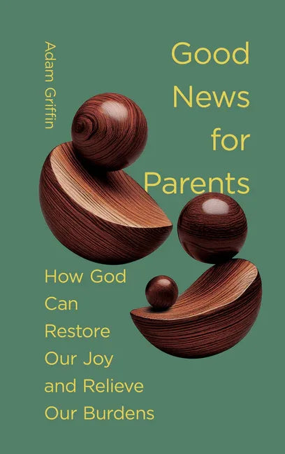 Good News for Parents: How God Can Restore Our Joy and Relieve Our Burdens - stevensbooks